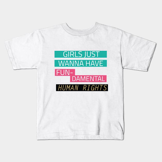 Girls just wanna have fun-damental human rights Kids T-Shirt by hiswanderlife